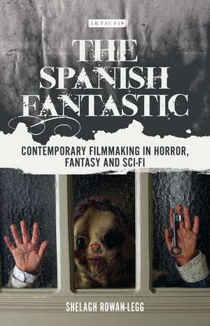 The Spanish Fantastic: Contemporary Filmmaking in Horror, Fantasy and Sci-fi de Shelagh Rowan-Legg