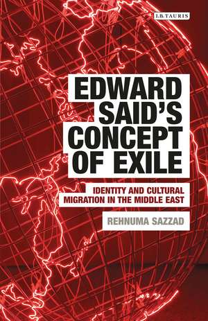 Edward Said's Concept of Exile: Identity and Cultural Migration in the Middle East de Rehnuma Sazzad