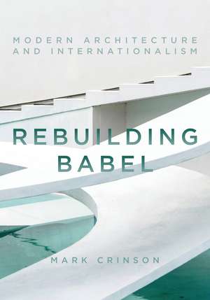 Rebuilding Babel: Modern Architecture and Internationalism de Mark Crinson