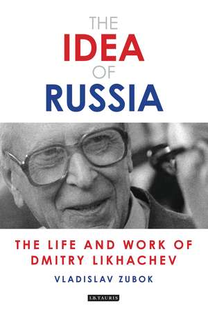 The Idea of Russia: The Life and Work of Dmitry Likhachev de Vladislav Zubok