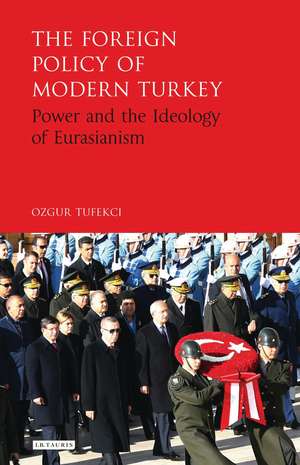 The Foreign Policy of Modern Turkey: Power and the Ideology of Eurasianism de Ozgur Tufekci