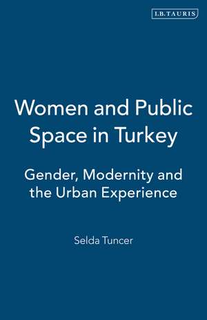 Women and Public Space in Turkey: Gender, Modernity and the Urban Experience de Selda Tuncer