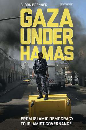 Gaza Under Hamas: From Islamic Democracy to Islamist Governance de Bjorn Brenner