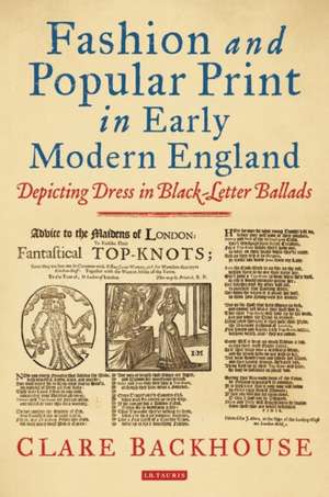 Fashion and Popular Print in Early Modern England: Depicting Dress in Black-Letter Ballads de Clare Backhouse