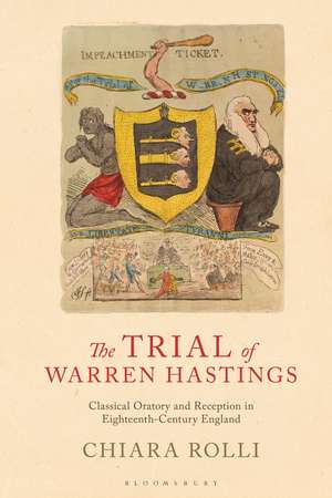 The Trial of Warren Hastings: Classical Oratory and Reception in Eighteenth-Century England de Chiara Rolli