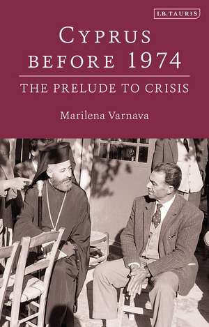 Cyprus Before 1974: The Prelude to Crisis de Dr Marilena Varnava