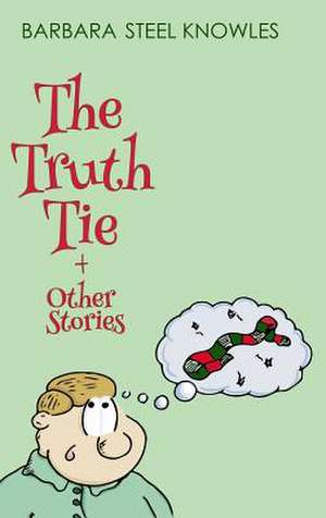 The Truth Tie and Other Stories de Barbara Steel Knowles