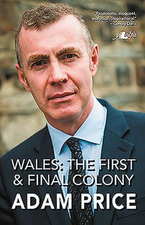 Wales: The First and Final Colony: Speeches and Writing 2001-2018 de Adam Price