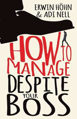 How to Manage Despite Your Boss de Erwin Höhn