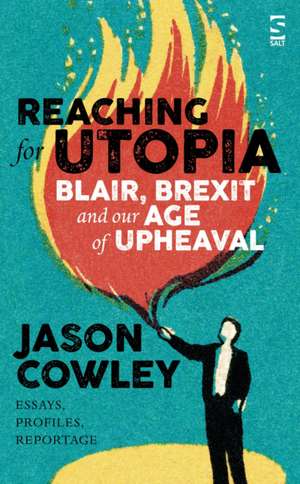 Reaching for Utopia: Making Sense of An Age of Upheaval de Jason Cowley