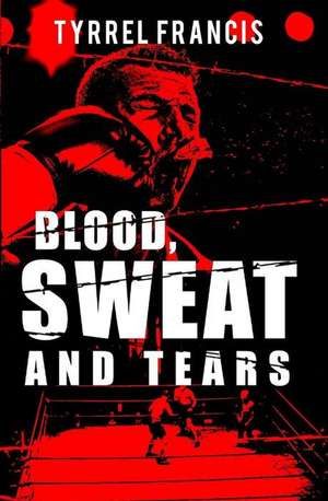 Blood, Sweat & Tears de Tyrrel Francis