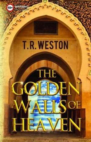 The Golden Walls of Heaven de T. R. Weston