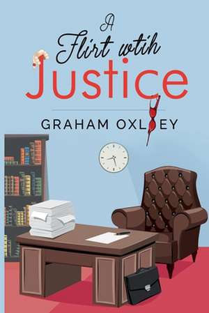 Oxley, G: A Flirt with Justice de Graham Oxley