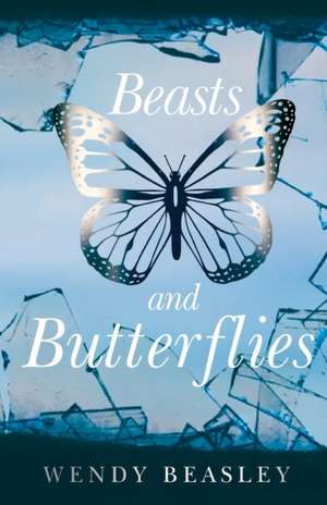 Beasts and Butterflies de Wendy Beasley