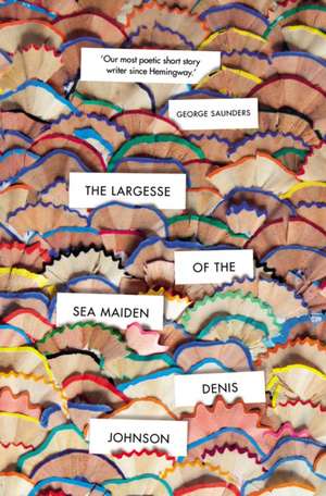 The Largesse of the Sea Maiden de Denis Johnson