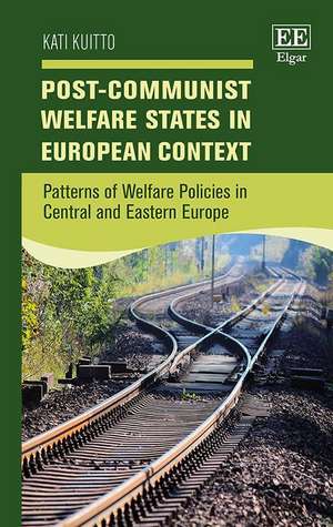 Post–Communist Welfare States in European Contex – Patterns of Welfare Policies in Central and Eastern Europe de Kati Kuitto