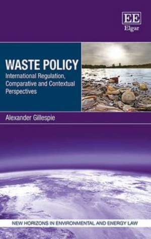 Waste Policy – International Regulation, Comparative and Contextual Perspectives de Alexander Gillespie