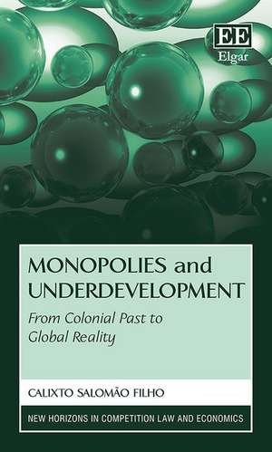 Monopolies and Underdevelopment – From Colonial Past to Global Reality de Calixto Salomão Filho