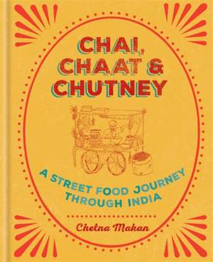 Chai, Chaat & Chutney de Chetna Makan