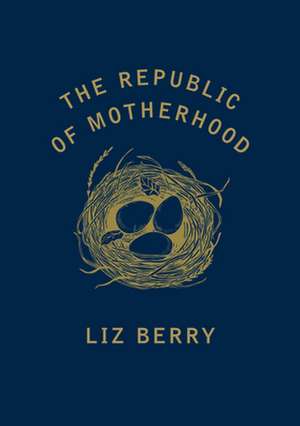 The Republic of Motherhood de Liz Berry