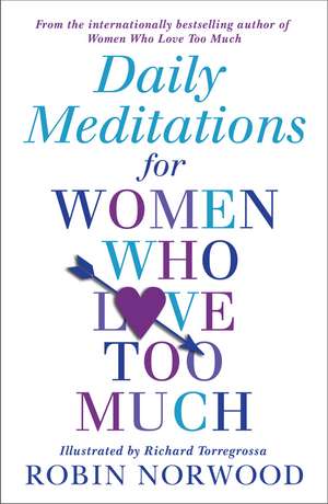 Daily Meditations For Women Who Love Too Much de Robin Norwood