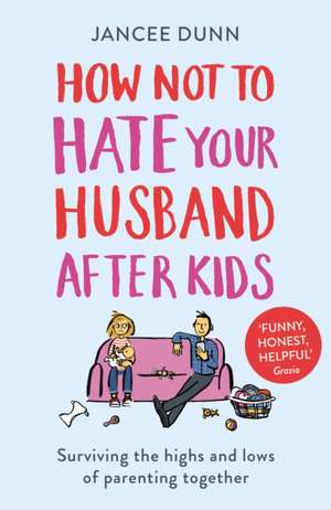 How Not to Hate Your Husband After Kids de Jancee Dunn