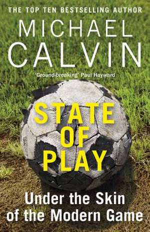 State of Play: Under the Skin of the Modern Game de Michael Calvin