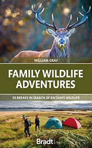 Family Wildlife Adventures: 50 Breaks in Search of Britain's Wildlife de William Gray