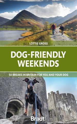 Dog-Friendly Weekends: 50 Breaks in Britain for You and Your Dog de Lottie Gross