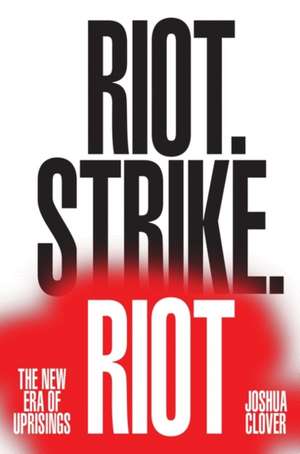 Riot. Strike. Riot de Joshua Clover