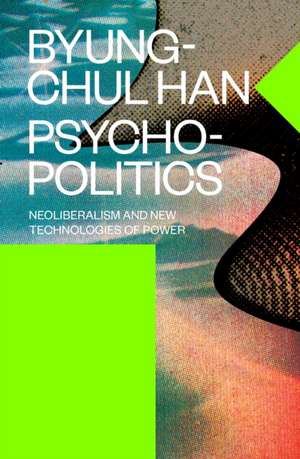 Psychopolitics: Neoliberalism and New Technologies of Power de Byung-Chul Han