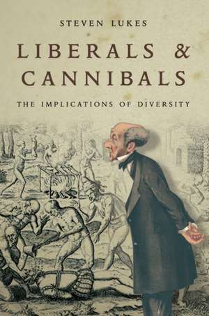 Liberals and Cannibals: The Implications of Diversity de Steven Lukes