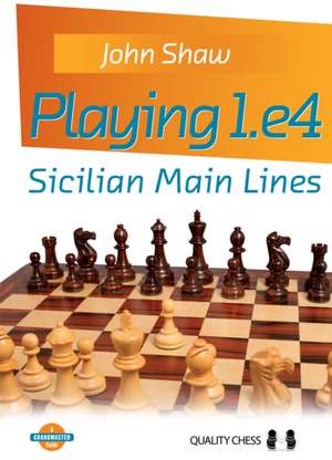 Playing 1.e4 - Sicilian Main Lines de John Shaw