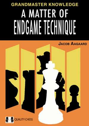 A Matter of Endgame Technique de Jacob Aagaard