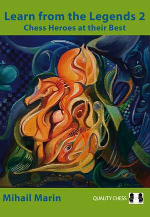 Learn from the Legends 2: Chess Heroes at their Best de Mihail Marin