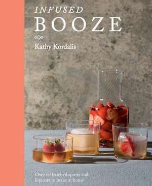 Infused Booze de Kathy Kordalis