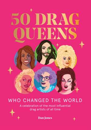 50 Drag Queens Who Changed the World de Dan Jones