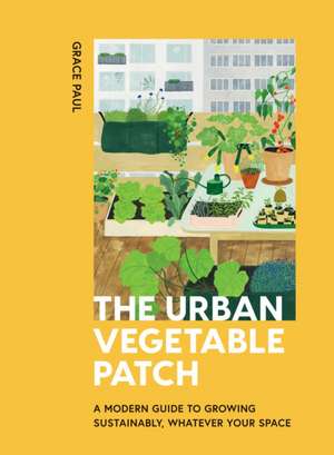 The Urban Vegetable Patch de Grace Paul