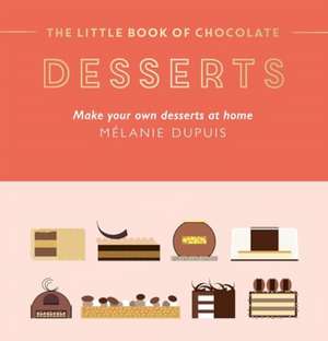 The Little Book of Chocolate: Desserts de Mélanie Dupuis