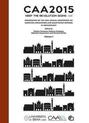 Caa2015. Keep the Revolution Going: Proceedings of the 43rd Annual Conference on Computer Applications and Quantitative Methods in Archaeology de Stefano Campana