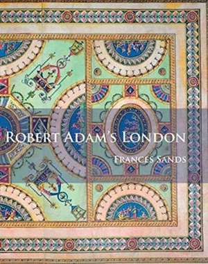 Robert Adam's London de Frances Sands