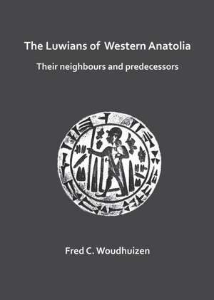 The Luwians of Western Anatolia: Their Neighbours and Predecessors de Fred Woudhuizen