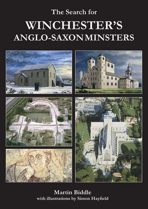 The Search for Winchester's Anglo-Saxon Minsters de Martin Biddle