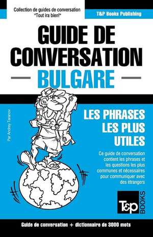 Guide de Conversation Francais-Bulgare Et Vocabulaire Thematique de 3000 Mots de Andrey Taranov