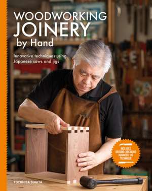 Woodworking Joinery by Hand – Innovative Techniques Using Japanese Saws and Jigs de Toyohisa Sugita