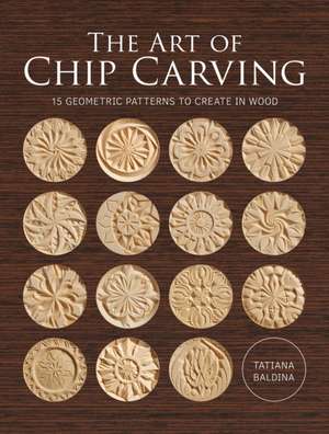 Art of Chip Carving, The de Tatiana Baldina