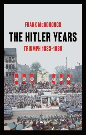 The Hitler Years ~ Triumph 1933 - 1939 de Dr Frank McDonough