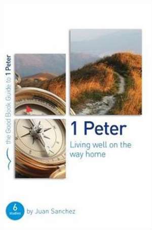 1 Peter: Living Well on the Way Home de Juan Sanchez