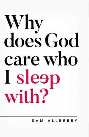 Why Does God Care Who I Sleep With? de Sam Allberry