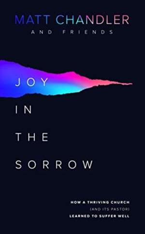 Joy in the Sorrow de Matt Chandler